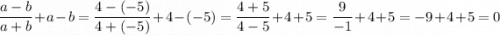 \dfrac{a - b}{a + b} + a -b = \dfrac{4 - (-5)}{4 +  (-5)} + 4 - (-5) =  \dfrac{4 + 5}{4   -5} + 4 + 5= \dfrac{9}{-1} + 4 + 5 = -9 + 4 + 5 = 0