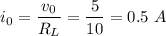 $i_0 = \frac{v_0}{R_L}=\frac{5}{10 } = 0.5 \  A$