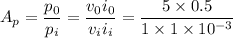 $A_p = \frac{p_0}{p_i} = \frac{v_0 i_0}{v_i i_i}= \frac{5 \times 0.5}{1 \times 1 \times 10^{-3} } $