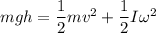 mgh = \dfrac{1}{2}mv^2 +  \dfrac{1}{2}I \omega^2
