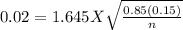0.02=1.645 X \sqrt{\frac{0.85(0.15)}{n} }