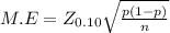 M.E =  Z_{0.10} \sqrt{\frac{p(1-p)}{n} }
