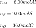 n_{Al}=6.00molAl\\\\n_{S}=9.00molS\\\\n_{O}=36.0molO