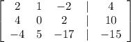 \left[\begin{array}{ccccc}2&1&-2&|&4\\4&0&2&|&10\\ -4&5&-17&|&-15 \end{array}\right]