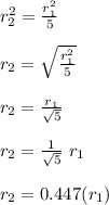 r_2^2 = \frac{r_1^2}{5} \\\\r_2 = \sqrt{\frac{r_1^2}{5}} \\\\r_2 = \frac{r_1}{\sqrt{5} } \\\\r_2 = \frac{1}{\sqrt{5} } \ r_1\\\\r_2 = 0.447( r_1)