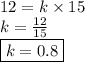 12 = k \times 15 \\ k =  \frac{12}{15}  \\  \boxed{k = 0.8}