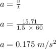 a = \frac{v}{t} \\\\a = \frac{15.71}{1.5 \ \times \ 60} \\\\a= 0.175 \ m/s^2
