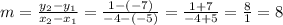 m =  \frac{y_2 - y_ 1 }{x_2 - x_1  }  =  \frac{1 - ( - 7)}{ - 4 - ( - 5)}  =  \frac{1 + 7}{ - 4 + 5}  =  \frac{8}{1}  =8\\