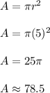 A = \pi r^2\\\\A = \pi (5)^2\\\\A = 25\pi\\\\A \approx 78.5