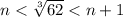 n < \sqrt[3]{62} < n+1