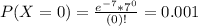P(X = 0) = \frac{e^{-7}*7^{0}}{(0)!} = 0.001