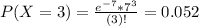P(X = 3) = \frac{e^{-7}*7^{3}}{(3)!} = 0.052