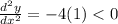 \frac{d^{2} y}{dx^{2} }  = - 4(1)