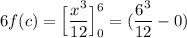 6f(c) =\Big[ \dfrac{x^3}{12} \Big]^6_0 = (\dfrac{6^3}{12}-0)