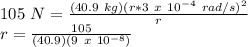 105\ N = \frac{(40.9\ kg)(r*3\ x\ 10^{-4}\ rad/s)^{2}}{r}\\r = \frac{105}{(40.9)(9\ x\ 10^{-8})}  \\