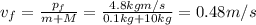v_f= \frac{p_f}{m+M}= \frac{4.8 kg m/s}{0.1 kg+10 kg}=  0.48 m/s