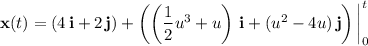 \mathbf x(t)=(4\,\mathbf i+2\,\mathbf j)+\left(\left(\dfrac12 u^3+u\right)\,\mathbf i+(u^2-4u)\,\mathbf j\right)\bigg|_0^t