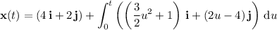 \mathbf x(t)=(4\,\mathbf i+2\,\mathbf j)+\displaystyle\int_0^t\left(\left(\dfrac32 u^2+1\right)\,\mathbf i+(2u-4)\,\mathbf j\right)\,\mathrm du