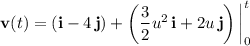 \mathbf v(t)=(\mathbf i-4\,\mathbf j)+\left(\dfrac32 u^2\,\mathbf i+2u\,\mathbf j\right)\bigg|_0^t
