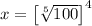 x=\left[\sqrt[5]{100}\right]^4