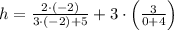 h = \frac{2\cdot (-2)}{3\cdot (-2)+5}+3\cdot \left(\frac{3}{0+4} \right)
