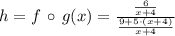 h = f\,\circ\,g (x)= \frac{\frac{6}{x+4} }{\frac{9+5\cdot (x+4)}{x+4} }