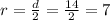 r = \frac{d}{2} = \frac{14}{2} = 7