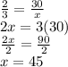 \frac{2}{3}  =  \frac{30}{x}  \\ 2x = 3(30) \\  \frac{2x}{2}  = \frac{90}{2}  \\ x = 45