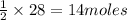 \frac{1}{2}\times 28=14moles