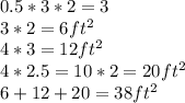 0.5 *3 * 2 = 3\\3 * 2 = 6 ft^2\\4 * 3 = 12 ft^2\\4 * 2.5 = 10 * 2 = 20 ft^2\\6 + 12 + 20 = 38ft^2