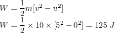 W=\dfrac{1}{2}m[v^2-u^2]\\W=\dfrac{1}{2}\times 10\times [5^2-0^2]=125\ J