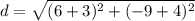 \displaystyle d = \sqrt{(6+3)^2+(-9+4)^2}