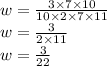 w =  \frac{3 \times 7 \times 10}{10 \times 2 \times 7 \times 11}  \\ w =  \frac{3}{2 \times 11}  \\ w =  \frac{3}{22} 