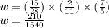 w = ( \frac{15}{28} ) \times ( \frac{2}{11} ) \times ( \frac{7}{5} ) \\  w =  \frac{210}{1540}