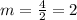 m = \frac{4}{2} = 2