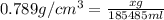 0.789g/cm^3=\frac{xg}{185485ml}