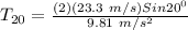 T_{20} = \frac{(2)(23.3\ m/s)Sin20^{0}}{9.81\ m/s^{2}}