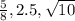 \frac{5}{8}, 2.5, \sqrt{10}