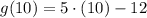 g(10) = 5\cdot (10) -12