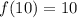 f(10) = 10