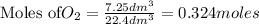 \text{Moles of} O_2=\frac{7.25dm^3}{22.4dm^3}=0.324moles