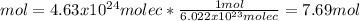 mol=4.63x10^{24}molec*\frac{1mol}{6.022x10^{23}molec}=7.69mol