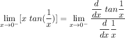 \lim \limits _{x \to 0^-} [ x \ tan (\dfrac{1}{x})] = \lim \limits _{x \to 0^-} \dfrac{\dfrac{d}{dx} \ tan \dfrac{1}{x} }{\dfrac{d}{dx} \dfrac{1}{x} }