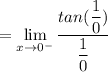 =  \lim \limits_{x \to 0^-} \dfrac{tan (\dfrac{1}{0})}{\dfrac{1}{0}}