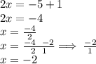 2x =  - 5 + 1 \\ 2x =  - 4 \\ x =  \frac{ - 4}{2}  \\ x =  \frac{ \cancel{ - 4} \:  \:  \:  - 2}{ \cancel{2} \:  \:  \: 1}  \Longrightarrow \:  \frac{ - 2}{1}  \\ x =  - 2