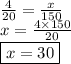 \frac{4}{20}  =  \frac{x}{150}  \\ x =  \frac{4 \times 150}{20}  \\  \boxed{x = 30}