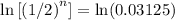 \ln \left[{(1/2)}^{n}}\right] = \ln (0.03125)