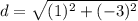 d = \sqrt{(1)^2 + (-3)^2}