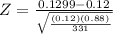 Z = \frac{0.1299-0.12 }{\sqrt{\frac{(0.12)(0.88)}{331 } } }