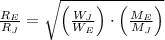 \frac{R_{E}}{R_{J}} = \sqrt{\left(\frac{W_{J}}{W_{E}} \right)\cdot \left(\frac{M_{E}}{M_{J}} \right)}